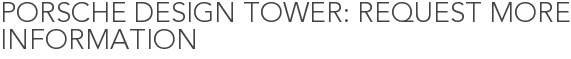 Porsche Design Tower: Request More Information