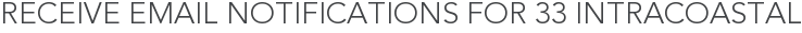 Receive Email Notifications for 33 Intracoastal