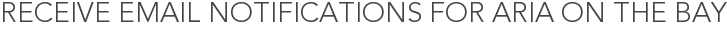 Receive Email Notifications for Aria on the Bay