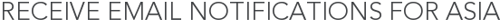 Receive Email Notifications for Asia
