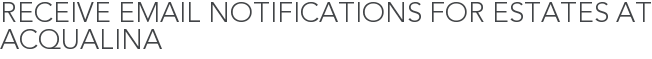 Receive Email Notifications for Estates at Acqualina