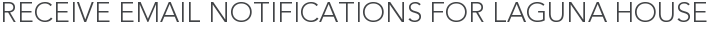 Receive Email Notifications for Laguna House