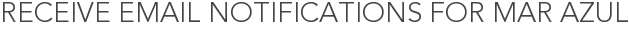 Receive Email Notifications for Mar Azul