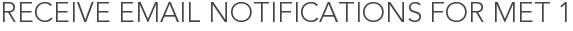 Receive Email Notifications for Met 1
