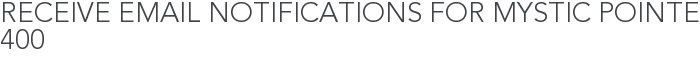 Receive Email Notifications for Mystic Pointe 400