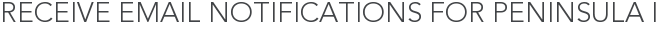 Receive Email Notifications for Peninsula I