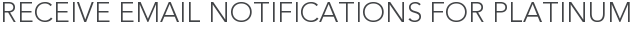 Receive Email Notifications for Platinum