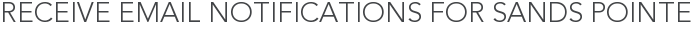 Receive Email Notifications for Sands Pointe