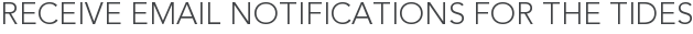 Receive Email Notifications for The Tides