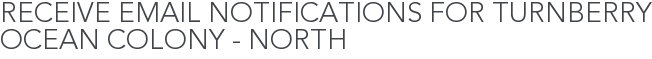 Receive Email Notifications for Turnberry Ocean Colony - North