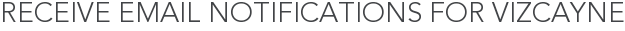 Receive Email Notifications for Vizcayne