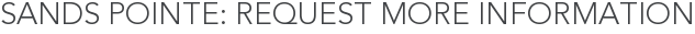 Sands Pointe: Request More Information