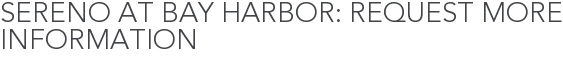 Sereno at Bay Harbor: Request More Information