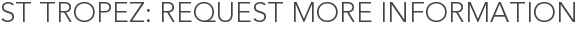 St Tropez: Request More Information