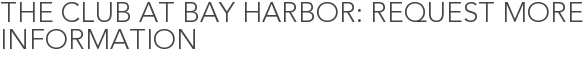 The Club at Bay Harbor: Request More Information