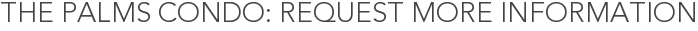 The Palms Condo: Request More Information
