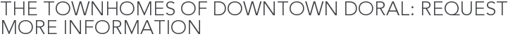 The Townhomes of Downtown Doral: Request More Information