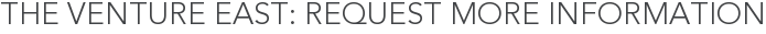 The Venture East: Request More Information