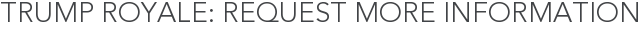 Trump Royale: Request More Information