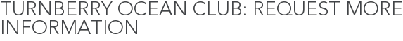 Turnberry Ocean Club: Request More Information