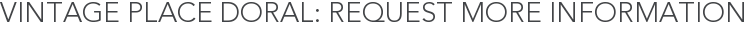 Vintage Place Doral: Request More Information