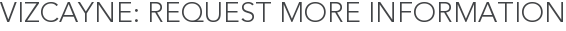 Vizcayne: Request More Information