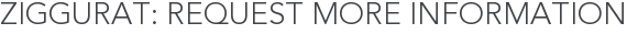 Ziggurat: Request More Information