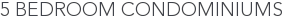 5 Bedroom Condominiums