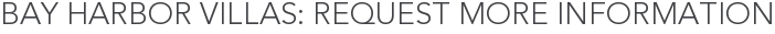 Bay Harbor Villas: Request More Information
