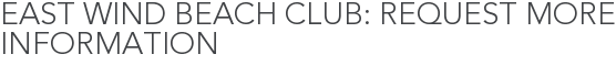 East Wind Beach Club: Request More Information