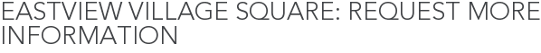 Eastview Village Square: Request More Information