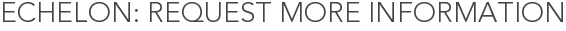 Echelon: Request More Information