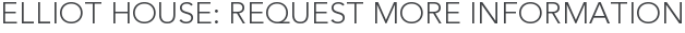 Elliot House: Request More Information