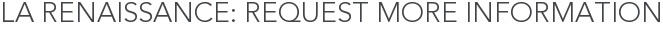 La Renaissance: Request More Information