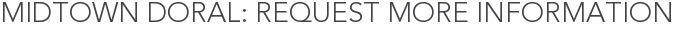 Midtown Doral: Request More Information