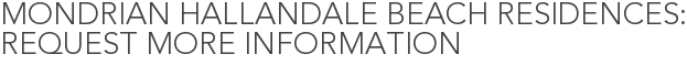 Mondrian Hallandale Beach Residences: Request More Information