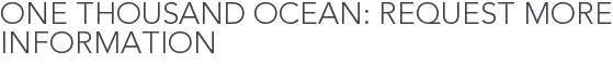 One Thousand Ocean: Request More Information