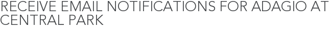 Receive Email Notifications for Adagio at Central Park