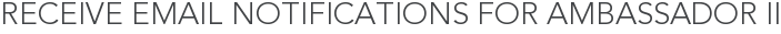 Receive Email Notifications for Ambassador II