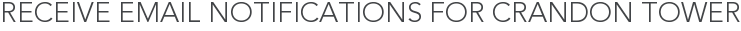 Receive Email Notifications for Crandon Tower