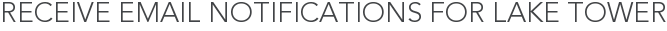 Receive Email Notifications for Lake Tower