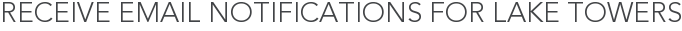 Receive Email Notifications for Lake Towers