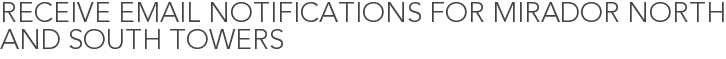 Receive Email Notifications for Mirador North and South Towers