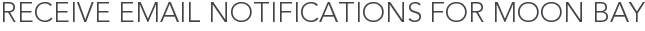 Receive Email Notifications for Moon Bay