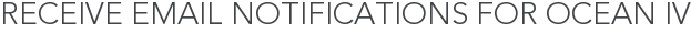 Receive Email Notifications for Ocean IV