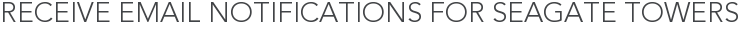 Receive Email Notifications for Seagate Towers