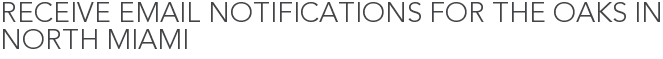 Receive Email Notifications for The Oaks in North Miami