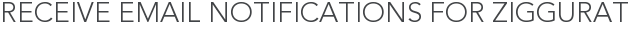 Receive Email Notifications for Ziggurat