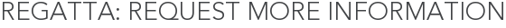 Regatta: Request More Information