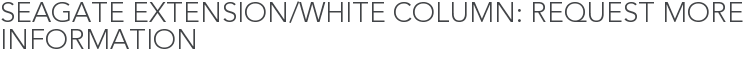 Seagate Extension/White Column: Request More Information